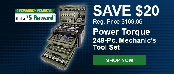 Power Torque 248-Pc. Mechanic’s Tool Set, Save $20, Reg. Price $199.99, PLUS O’Rewards Members Get a $5 Reward*. SHOP NOW.