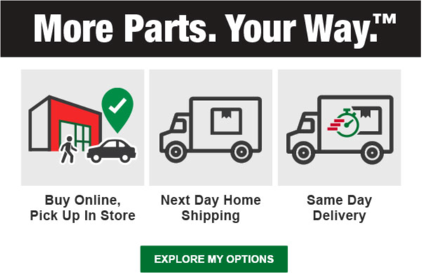 More Parts. Your Way.™ Buy Online, Pick Up In Store; Next Day Home Shipping; Same Day Delivery. EXPLORE MY OPTIONS