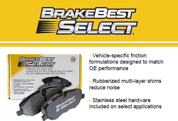 BrakeBest Select Brake Pads • Vehicle-specific friction formulations designed to match OE performance  • Rubberized multi-layer shims reduce noise  • Stainless steel hardware included on select applications