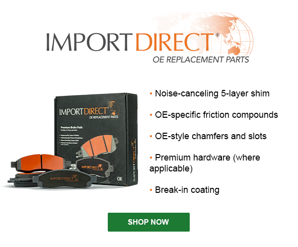 Import Direct Brake Pads. • Noise-canceling 5-layer shim  • OE-specific friction compounds  • OE-style chamfers and slots  • Premium hardware (where applicable)  • Break-in coating. SHOP NOW