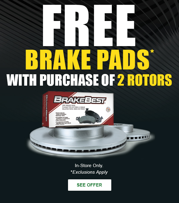 FREE BRAKE PADS* With Purchase of 2 Rotors. In-Store Only. Exclusions apply. SEE OFFER