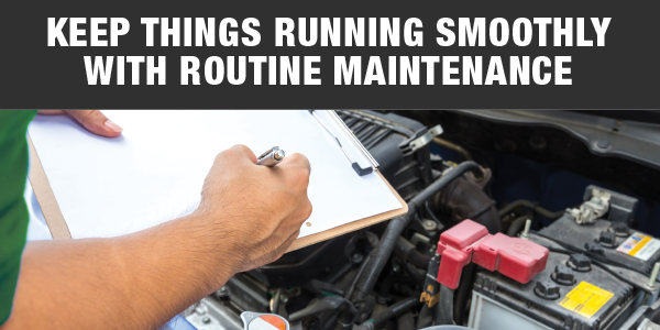 Keep Things Running Smoothly with Routine Maintenance