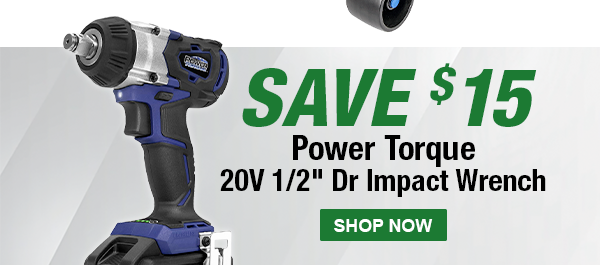 SAVE $15! Power Torque 20V 1/2" Dr Impact Wrench. SHOP NOW