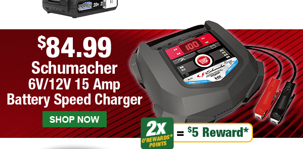 $84.99. Schumacher 6V/12V 15 Amp Battery Speed Charger. 2x O'Rewards Points = $5 Reward*. SHOP NOW