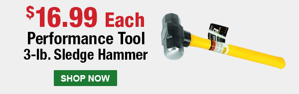 $16.99 Each. Performance Tool 3-lb. Sledge Hammer. SHOP NOW
