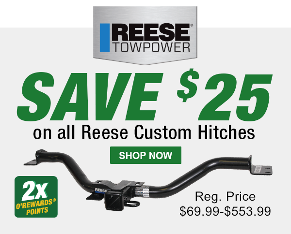 SAVE $25 on all Reese Custom Hitches. 2x O'Rewards Points. SHOP NOW