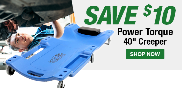 SAVE $10 Power Torque 40 inch Creeper. SHOP NOW