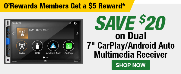 O’Rewards Members Get a $5 Reward*; SAVE $20 on Dual 7" CarPlay/Android Auto Multimedia Receiver. SHOP NOW