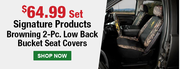 $64.99 Set. Signature Products. Browning 2-Pc. Low Back Bucket Seat Covers. Shop Now.