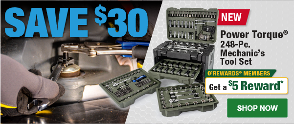 SAVE $30 on Power Torque® 248-Pc. Mechanic's Tool Set, PTT PT60008, O’Rewards Members Get a $5 Reward* SHOP NOW