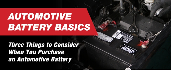 Automotive Battery Basics, Three Things to Consider  When You Purchase an Automotive Battery