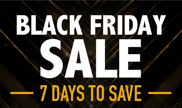 Black Friday Sale: 7 Days to Save