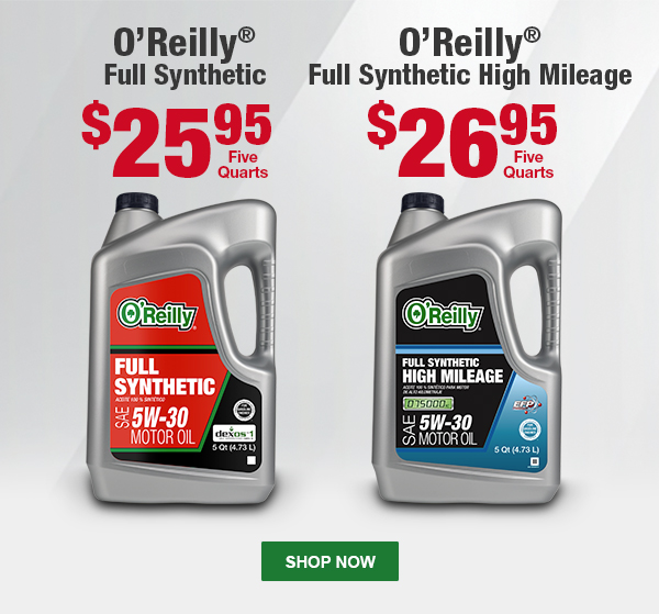 O'Reilly® Full Synthetic, $25.95 Five Quarts. O'Reilly® Full Synthetic High Mileage, $26.95 Five Quarts. SHOP NOW