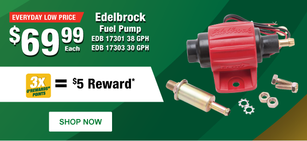Everyday Low Price $69.99 each Edelbrock Fuel Pump EDB 17301 38 GPH EDB 17303 30 GPH. PLUS 3x O'Rewards Points and a $5 Reward*