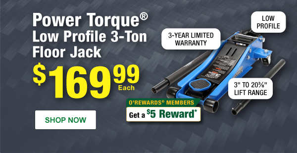 Power Torque® Low Profile 3-Ton Floor Jack, PTT PT34699, $169.99 Each. Includes Battery, Charger, & Case. 1 Year Limited Warranty. O’Rewards Members Get a $5 Reward. SHOP NOW