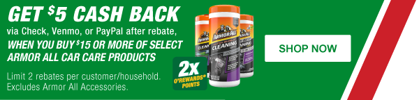 Get $5 Cash Back via Check, Venmo, or PayPal after rebate, when you buy  $15 or more of select Armor All Car Care Products, 2x O’Rewards Points bug. Limit 2 rebates per customer/household. Excludes Armor All Accessories.