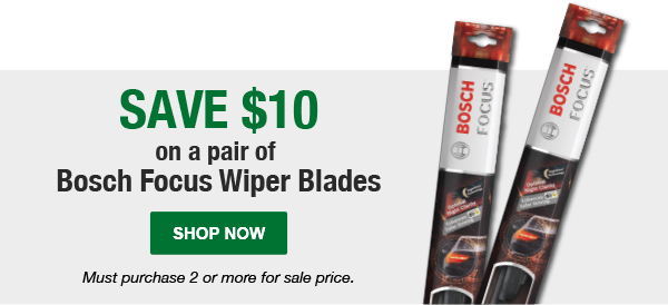 SAVE $10 on a pair of Bosch Focus Wiper Blades (Must purchase 2 or more for sale price.) SHOP NOW