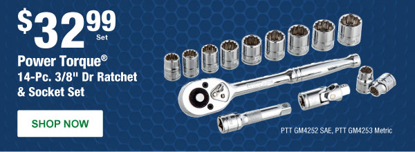 Power Torque® 14-Pc. 3/8" Dr Ratchet & Socket Set, PTT GM4252 SAE, PTT GM4253 Metric, $32.99 Set
