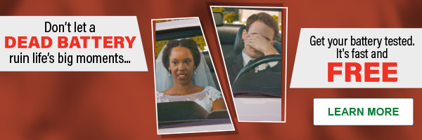Don't let a Dead Battery ruin life's big moments...Get your battery tested. It's fast and FREE