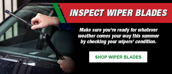 Inspect Wiper Blades: Make sure you're ready for whatever weather comes your way this summer by checking your wipers' condition. SHOP WIPER BLADES