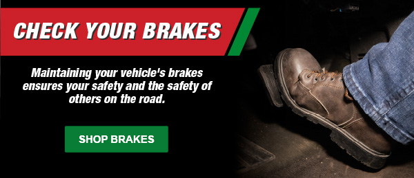 Check Your Brakes: Maintaining your vehicle's brakes ensures your safety and the safety of others on the road. SHOP BRAKES