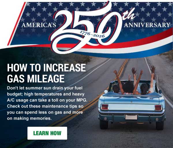 How to increase Gas Mileage. Don’t let summer sun drain your fuel budget; high temperatures and heavy A/C usage can take a toll on your MPG. Check out these maintenance tips so you can spend less on gas and more on making memories.