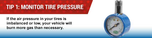 Tip 1: Monitor Tire Pressure, If the air pressure in your tires is imbalanced or low, your vehicle will burn more gas than necessary.