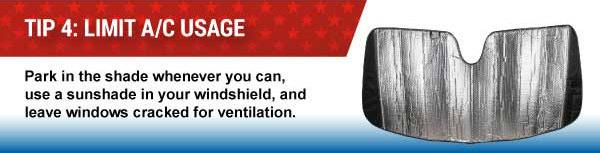 Tip 4: Limit A/C Usage, Park in the shade whenever you can, use a sunshade in your windshield, and leave windows cracked for ventilation.