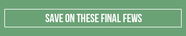 Save on these final fews