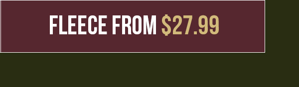 Fleece from $27.99