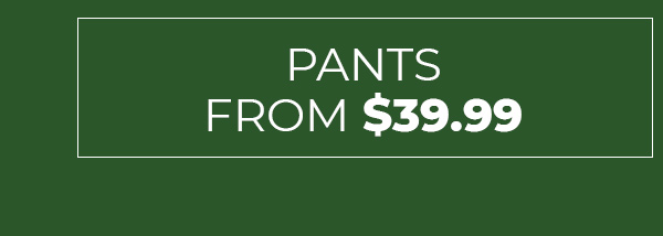 Shop Pants from $39.99