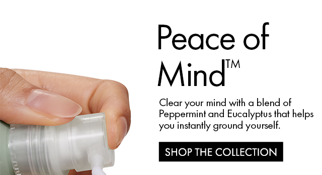 Peace of Mind™ | Clear your mind with a blend of Peppermint and Eucalyptus that helps you instantly ground yourself. | SHOP THE COLLECTION