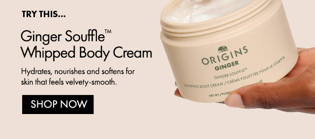 TRY THIS… | Ginger Souffle™ Whipped Body Cream | Hydrates, nourishes and softens for skin that feels velvety-smooth. | SHOP NOW