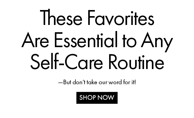 These Favorites Are Essential to Any Self-Care Routine | —But don’t take our word for it! | SHOP NOW