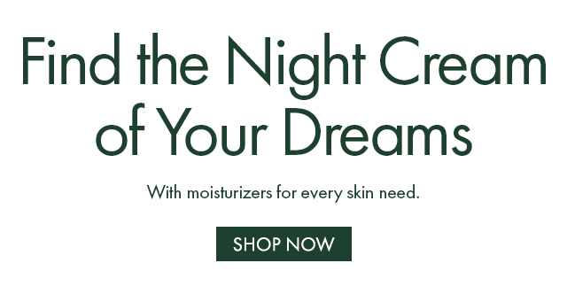 Find the Night Cream of Your Dreams | With moisturizers for every skin need. | SHOP NOW