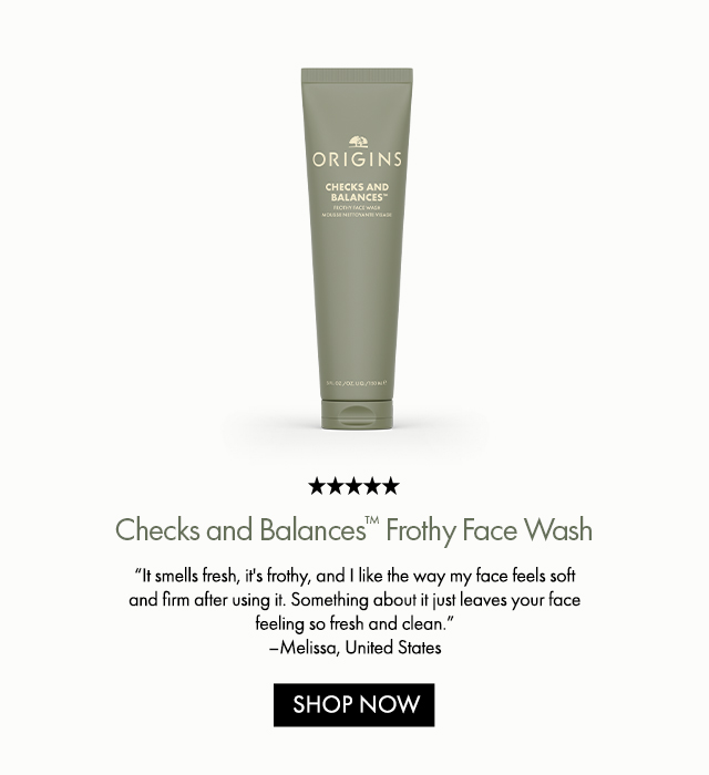 Checks and Balances™ Frothy Face Wash | It smells fresh, it's frothy, and I like the way my face feels soft and firm after using it. Something about it just leaves your face feeling so fresh and clean. –Melissa, United States | SHOP  NOW