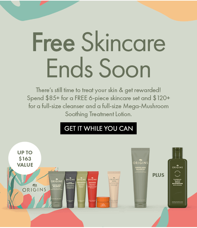 Free Skincare Ends Soon | There’s still time to treat your skin & get rewarded! Spend $85+ for a FREE 6-piece skincare set and $120+ for a full-size cleanser and a full-size Mega-Mushroom Soothing | Treatment Lotion. | GET IT WHILE YOU CAN | Up to $163 Value