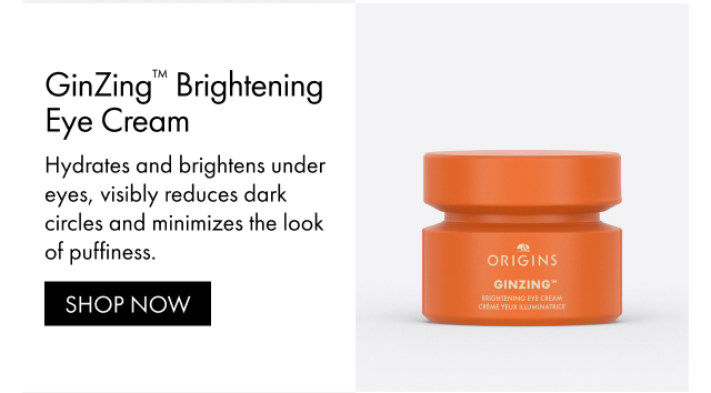 GinZing™ Brightening Eye Cream Hydrates and brightens under eyes, visibly reduces dark circles and minimizes the look of puffiness. SHOP NOW