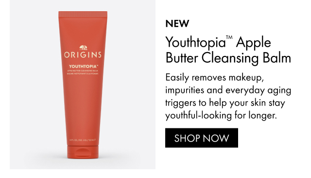 NEW Youthtopia™ Apple Butter Cleansing Balm Easily removes makeup, impurities and everyday aging triggers to help your skin stay youthful-looking for longer. SHOP NOW
