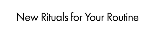 New Rituals for Your Routine