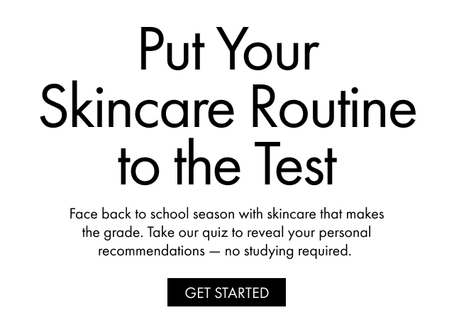 Put Your Skincare Routine to the Test | Face back to school season with skincare that makes the grade. Take our quiz to reveal your personal recommendations - no studying required. | GET STARTED