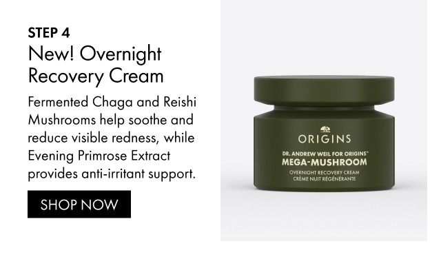 STEP 4 | New! Overnight Recovery Cream | Fermented Chaga and Reishi Mushrooms help soothe and reduce visible redness, while Evening Primrose Extract provides anti-irritant support. | SHOP NOW