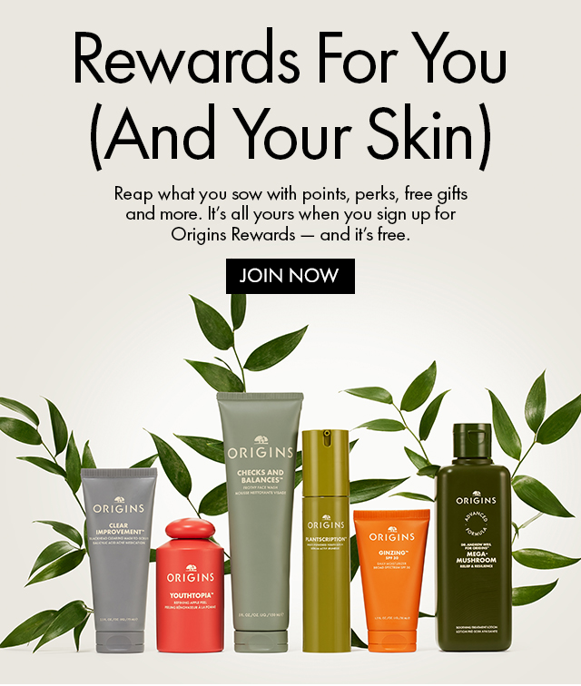 Rewards For You (And Your Skin) | Reap what you sow with points, perks, free gifts and more. It’s all yours when you sign up for Origins Rewards — and it’s free. | JOIN NOW