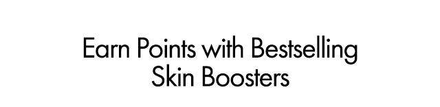 Earn Points with Bestselling Skin Boosters