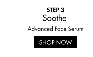 STEP 3 | Soothe | Advanced Face Serum | SHOP NOW