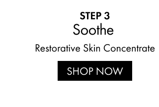 STEP 3 | Soothe | Restorative Skin Concentrate | SHOP NOW
