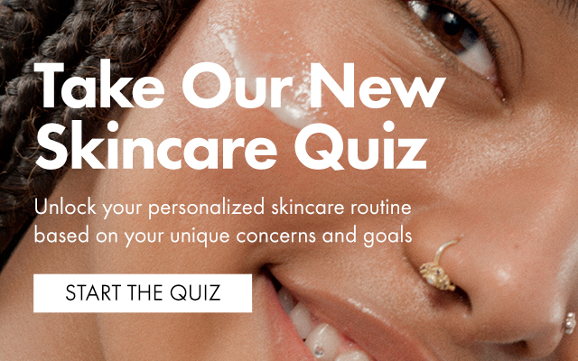 Take Our New Skincare Quiz | Unlock your personalized skincare routine based on your unique concerns and goals | START THE QUIZ