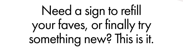 Need a sign to refill your faves, or finally try something new? This is it.