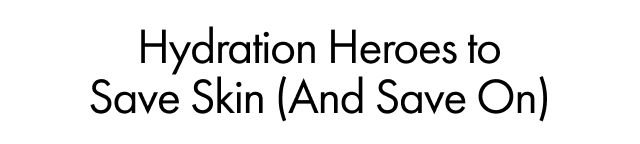 Hydration Heroes to Save Skin (And Save On)