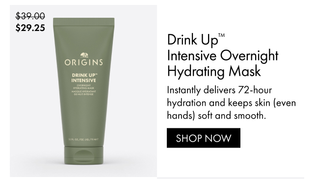 $29.25 | Drink Up™ Intensive Overnight Hydrating Mask | Instantly delivers 72-hour hydration and keeps skin (even hands) soft and smooth. | SHOP NOW